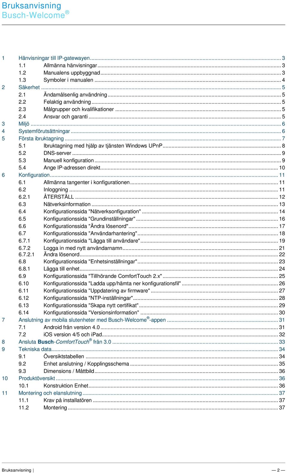 .. 4 2 Säkerhet... 5 2.1 Ändamålsenlig användning... 5 2.2 Felaktig användning... 5 2.3 Målgrupper och kvalifikationer... 5 2.4 Ansvar och garanti... 5 3 Miljö... 6 4 Systemförutsättningar.