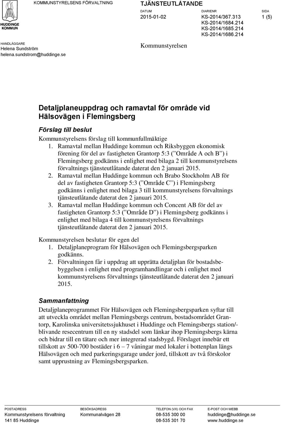 Ramavtal mellan Huddinge kommun och Riksbyggen ekonomisk förening för del av fastigheten Grantorp 5:3 ( Område A och B ) i Flemingsberg godkänns i enlighet med bilaga 2 till kommunstyrelsens