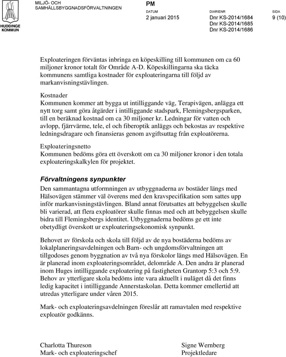 Kostnader Kommunen kommer att bygga ut intilliggande väg, Terapivägen, anlägga ett nytt torg samt göra åtgärder i intilliggande stadspark, Flemingsbergsparken, till en beräknad kostnad om ca 30