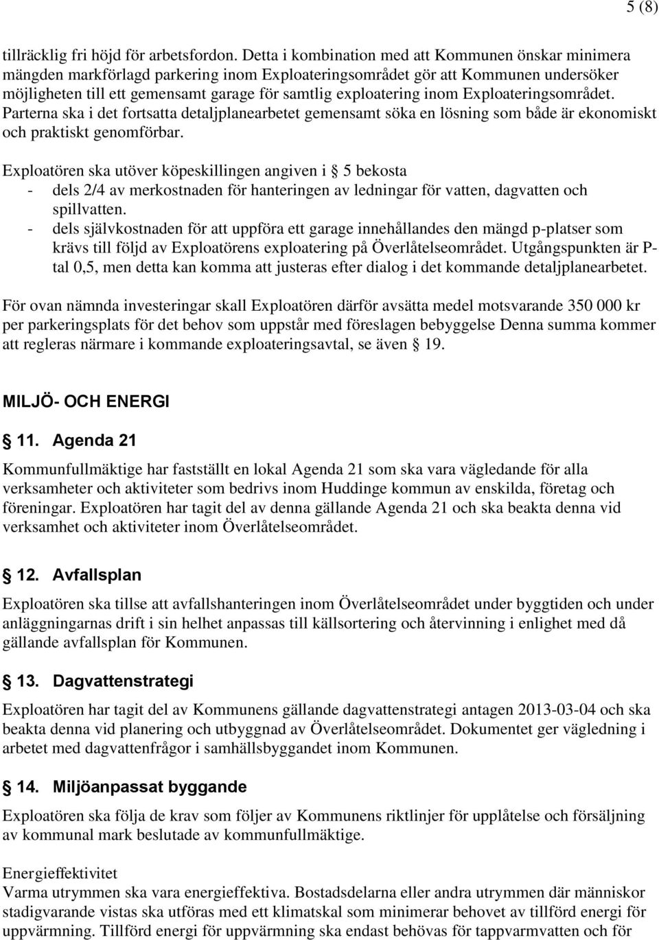 inom Exploateringsområdet. Parterna ska i det fortsatta detaljplanearbetet gemensamt söka en lösning som både är ekonomiskt och praktiskt genomförbar.