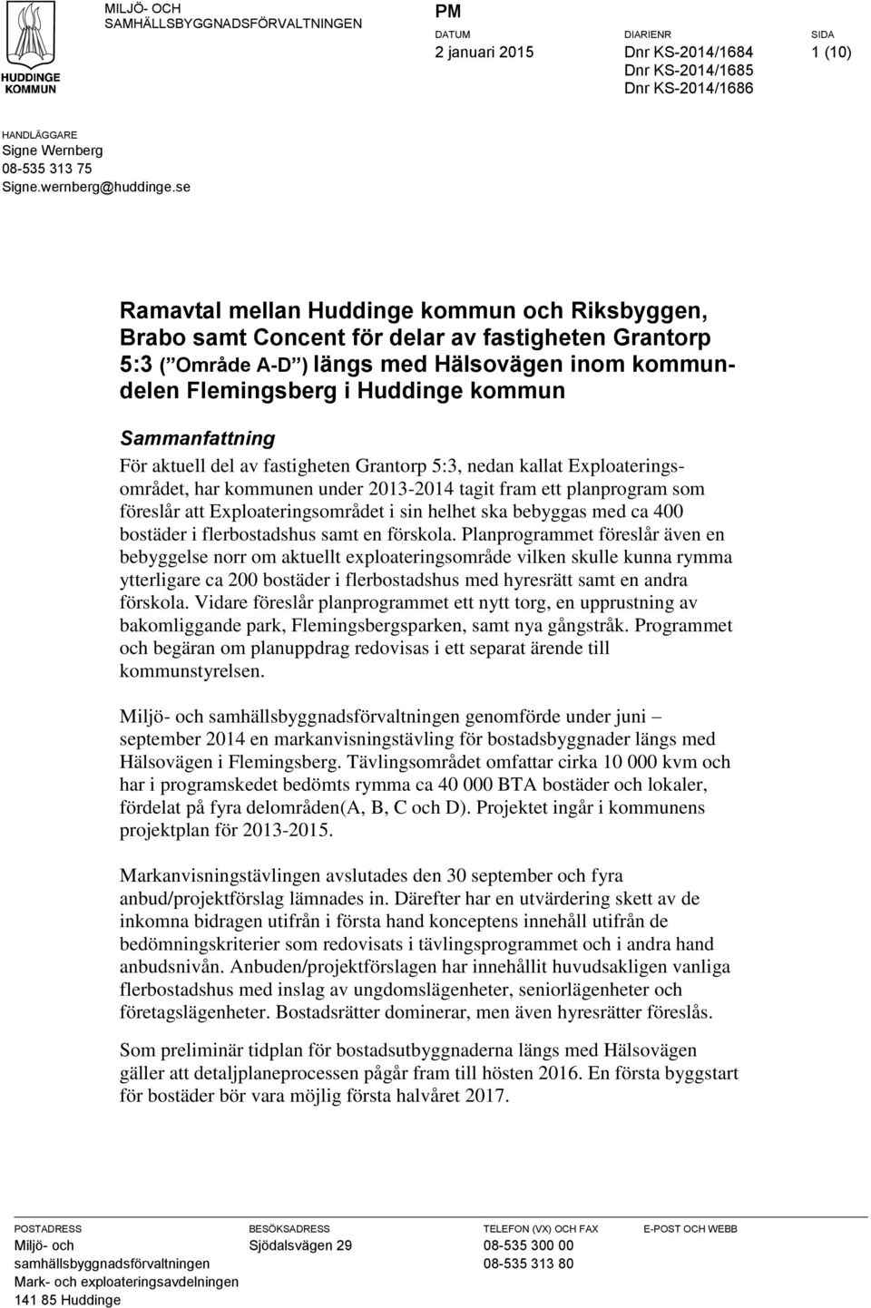 se Ramavtal mellan Huddinge kommun och Riksbyggen, Brabo samt Concent för delar av fastigheten Grantorp 5:3 ( Område A-D ) längs med Hälsovägen inom kommundelen Flemingsberg i Huddinge kommun