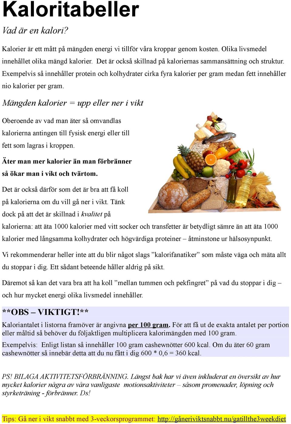Mängden kalorier = upp eller ner i vikt Oberoende av vad man äter så omvandlas kalorierna antingen till fysisk energi eller till fett som lagras i kroppen.