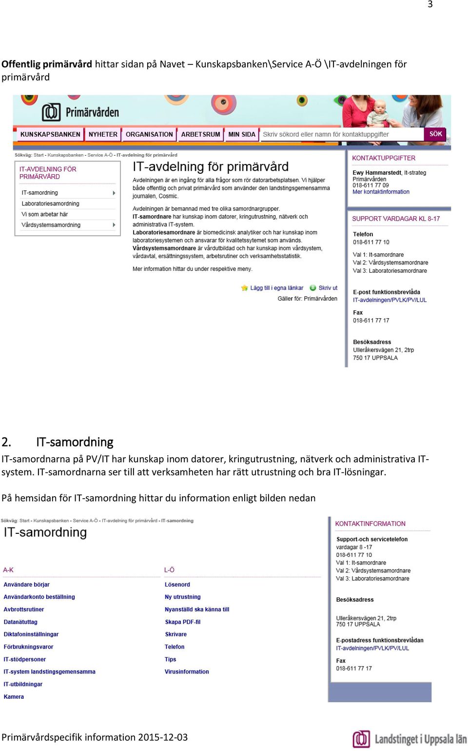 IT-samordning IT-samordnarna på PV/IT har kunskap inom datorer, kringutrustning, nätverk och