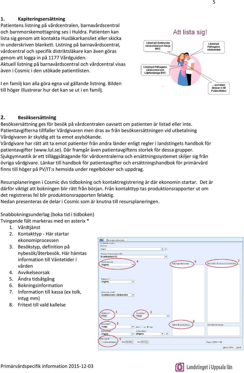 Listning på barnavårdscentral, vårdcentral och specifik distriktsläkare kan även göras genom att logga in på 1177 Vårdguiden.