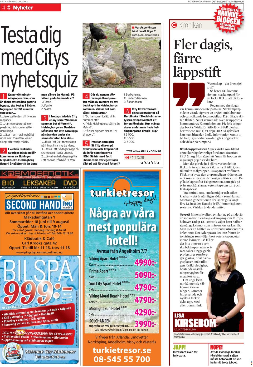 2 I veckan rankades Sveriges bästa miljökommuner av tidningen Miljöaktuellt. Helsingborg ligger i år bättre till än Lund www.pingstkyrkanssecondhand.nu BILSPA DETTA INGÅR: men sämre än Malmö.