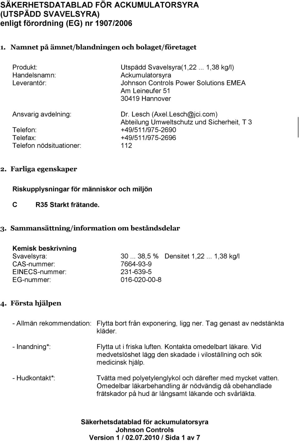 .. 1,38 kg/l) Ackumulatorsyra Power Solutions EMEA Am Leineufer 51 30419 Hannover Ansvarig avdelning: Dr. Lesch (Axel.Lesch@jci.