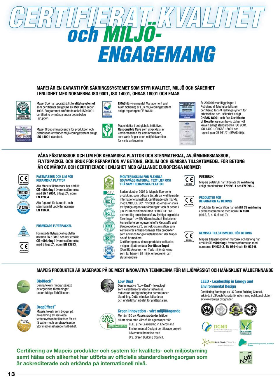 GARANTI FÖR SÄKRINGSSYSTEMET SOM STYR KVALITET, MILJÖ OCH SÄKERHET Rescon Mapei AS I ENLIGHET MED NORMERNA ISO 9001, ISO 14001, OHSAS 18001 OCH EMAS styrningssystem är certifierat enligt NS EN ISO