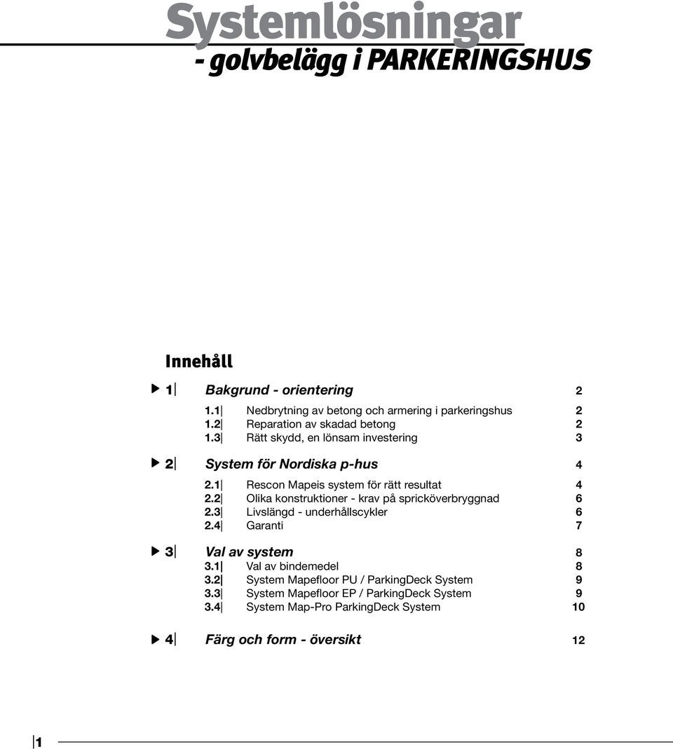 2 Olika konstruktioner - krav på spricköverbryggnad 6 2.3 Livslängd - underhållscykler 6 2.4 Garanti 7 3 Val av system 8 3.1 Val av bindemedel 8 3.