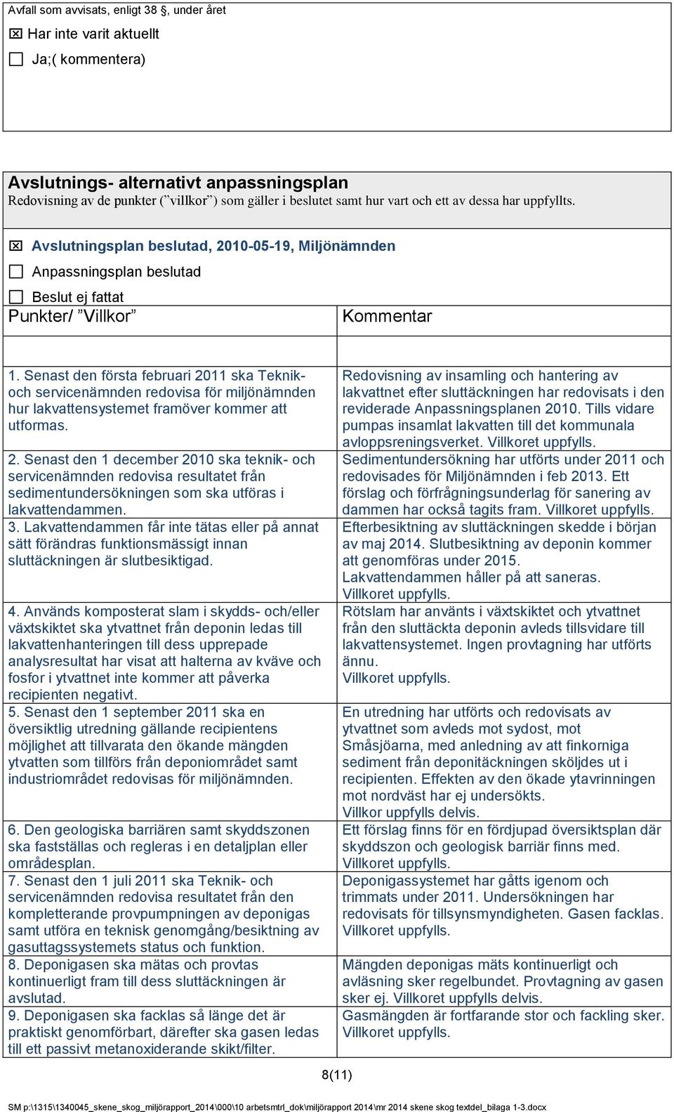 Senast den första februari 2011 ska Teknikoch servicenämnden redovisa för miljönämnden hur lakvattensystemet framöver kommer att utformas. 2. Senast den 1 december 2010 ska teknik- och servicenämnden redovisa resultatet från sedimentundersökningen som ska utföras i lakvattendammen.