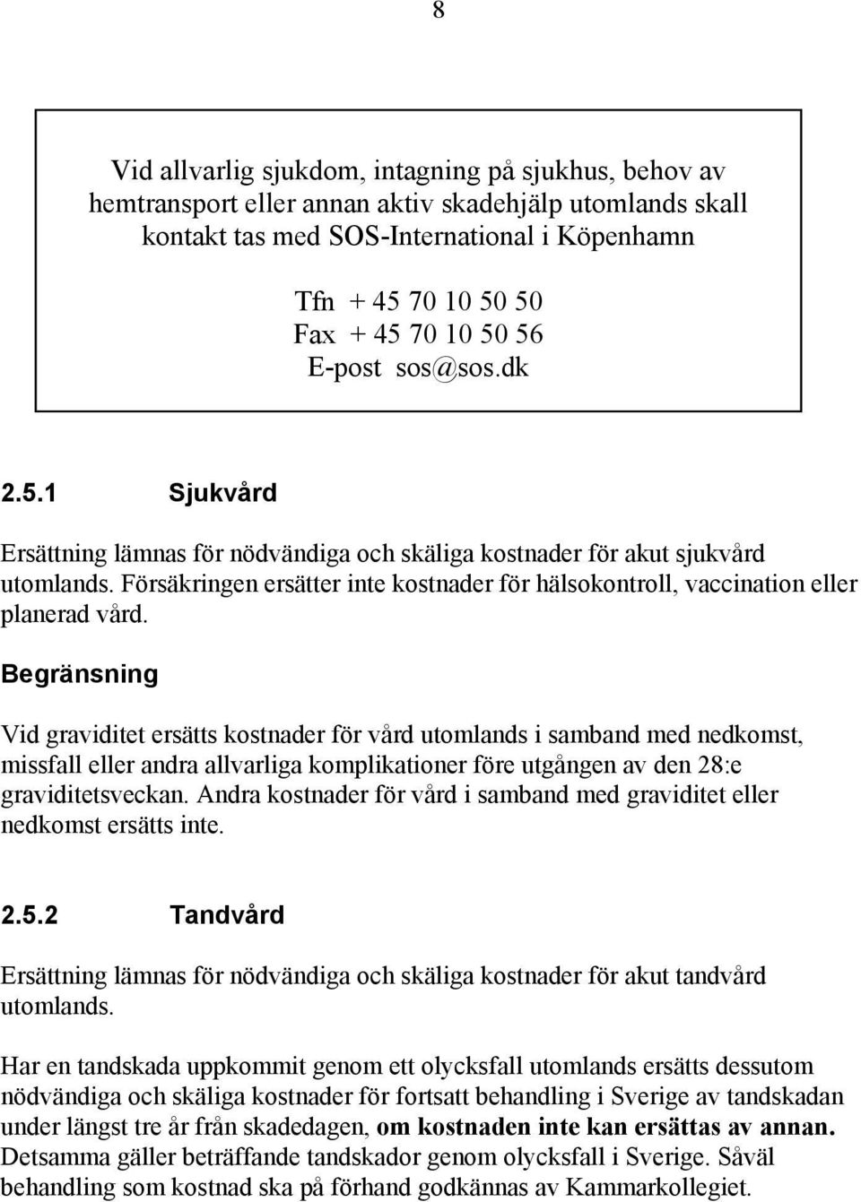 Försäkringen ersätter inte kostnader för hälsokontroll, vaccination eller planerad vård.