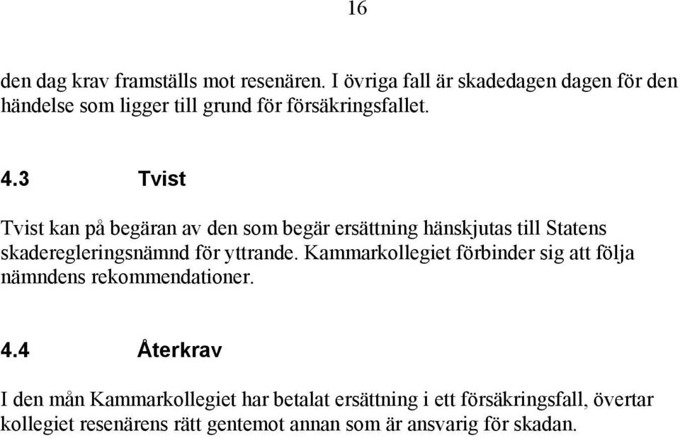 3 Tvist Tvist kan på begäran av den som begär ersättning hänskjutas till Statens skaderegleringsnämnd för yttrande.