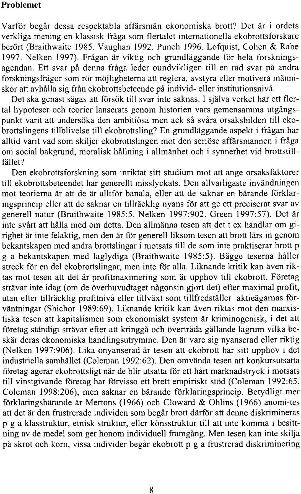 Ett svar på denna fråga leder oundvikligen till en rad svar på andra forskningsfrågor som rör möjligheterna att reglera, avstyra eller motivera människor att avhålla sig från ekobrottsbeteende på