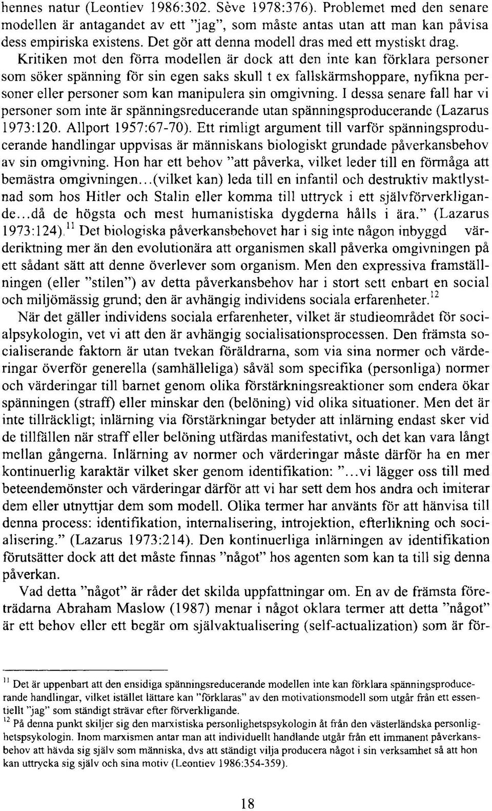 Kritiken mot den förra modellen är dock att den inte kan förklara personer som söker spänning för sin egen saks skull t ex fallskärmshoppare, nyfikna personer eller personer som kan manipulera sin