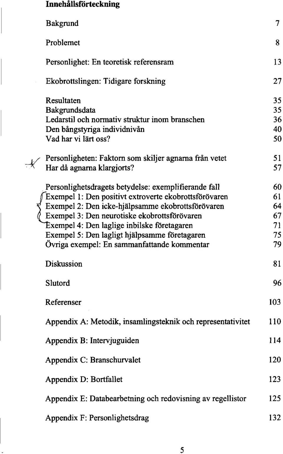 57 Personlighetsdragets betydelse: exemplifierande fall 60 f Exempel 1: Den positivt extroverte ekobrottsförövaren 61 \ Exempel 2: Den icke-hjälpsamme ekobrottsförövaren 64 Û Exempel 3: Den