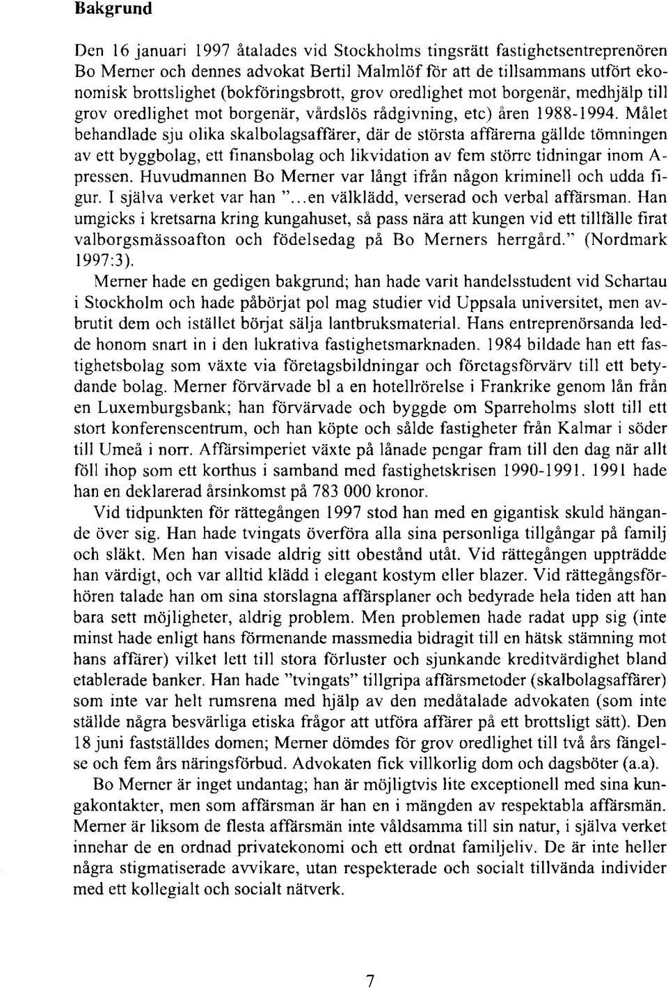 Målet behandlade sju olika skalbolagsaffärer, där de största affärerna gällde tömningen av ett byggbolag, ett finansbolag och likvidation av fem större tidningar inom A- pressen.