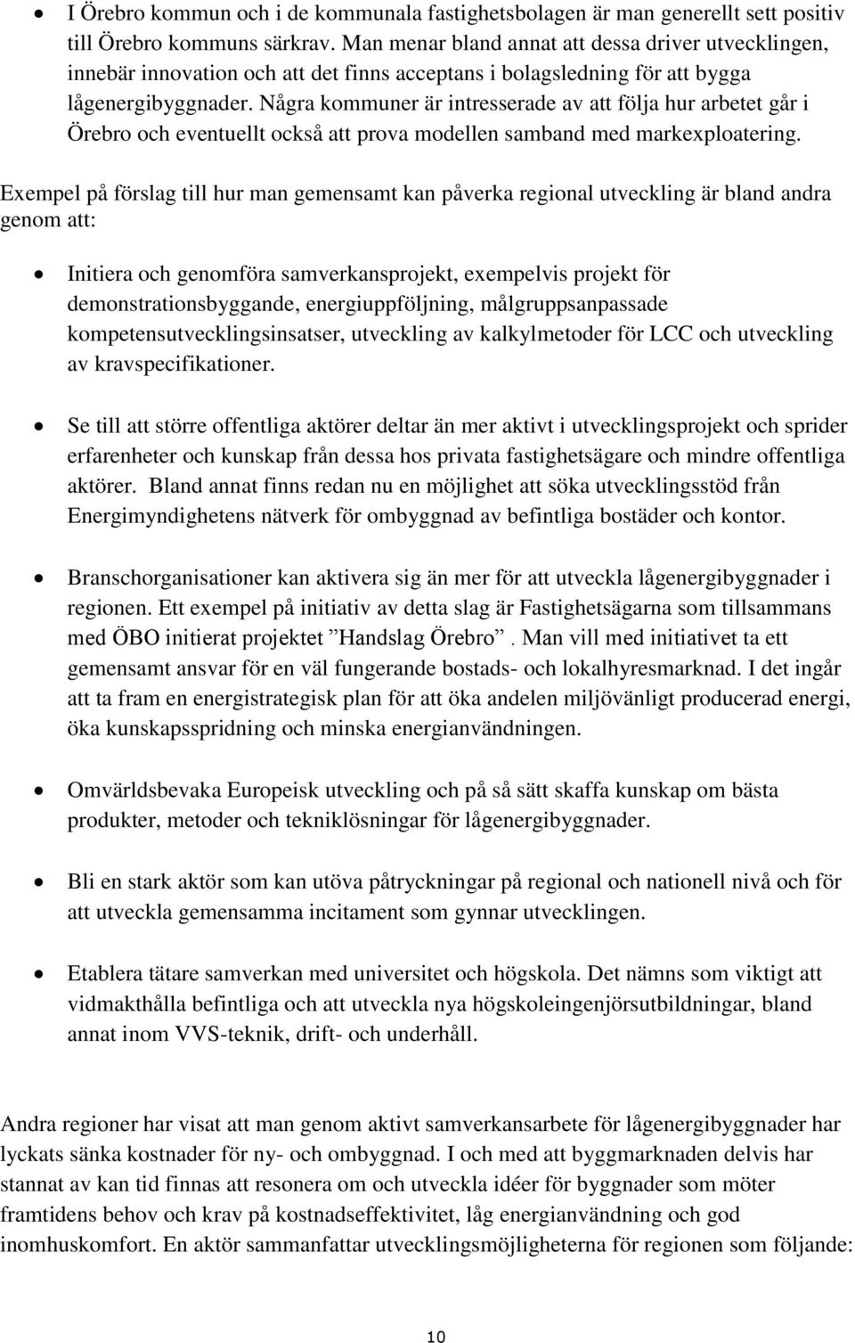 Några kommuner är intresserade av att följa hur arbetet går i Örebro och eventuellt också att prova modellen samband med markexploatering.