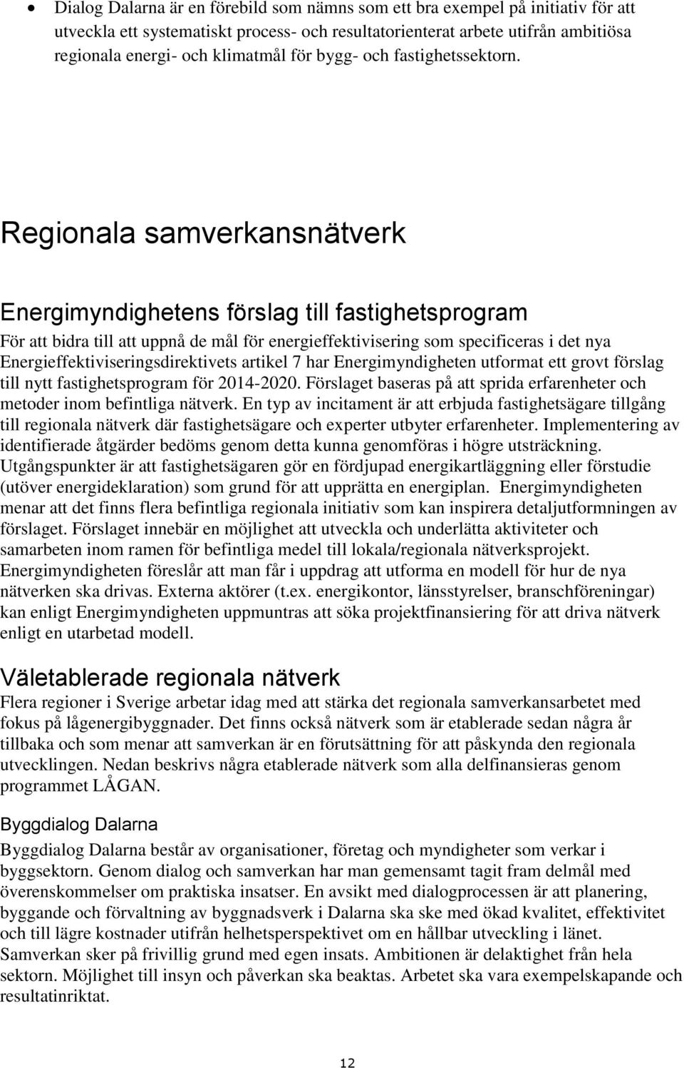 Regionala samverkansnätverk Energimyndighetens förslag till fastighetsprogram För att bidra till att uppnå de mål för energieffektivisering som specificeras i det nya