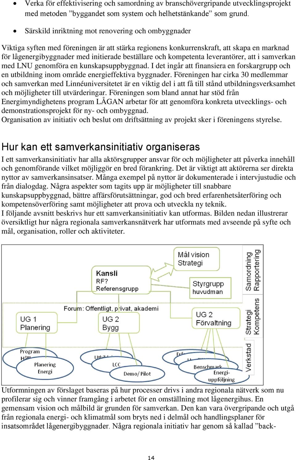 kompetenta leverantörer, att i samverkan med LNU genomföra en kunskapsuppbyggnad. I det ingår att finansiera en forskargrupp och en utbildning inom område energieffektiva byggnader.