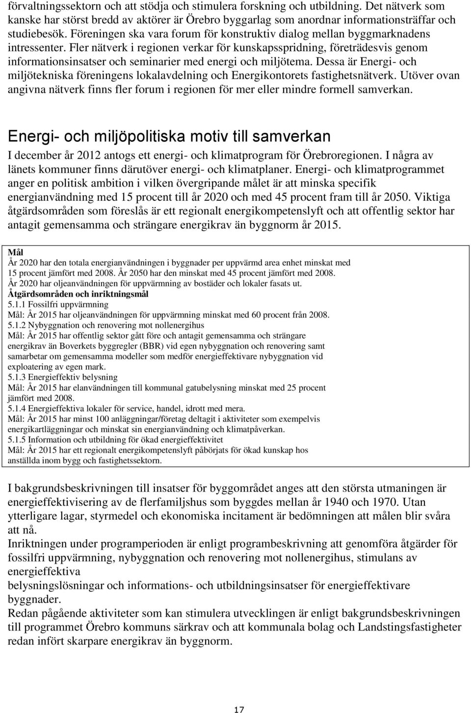 Fler nätverk i regionen verkar för kunskapsspridning, företrädesvis genom informationsinsatser och seminarier med energi och miljötema.