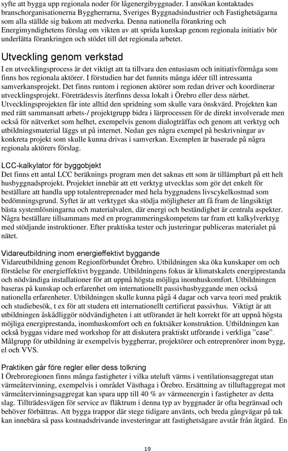 Denna nationella förankring och Energimyndighetens förslag om vikten av att sprida kunskap genom regionala initiativ bör underlätta förankringen och stödet till det regionala arbetet.