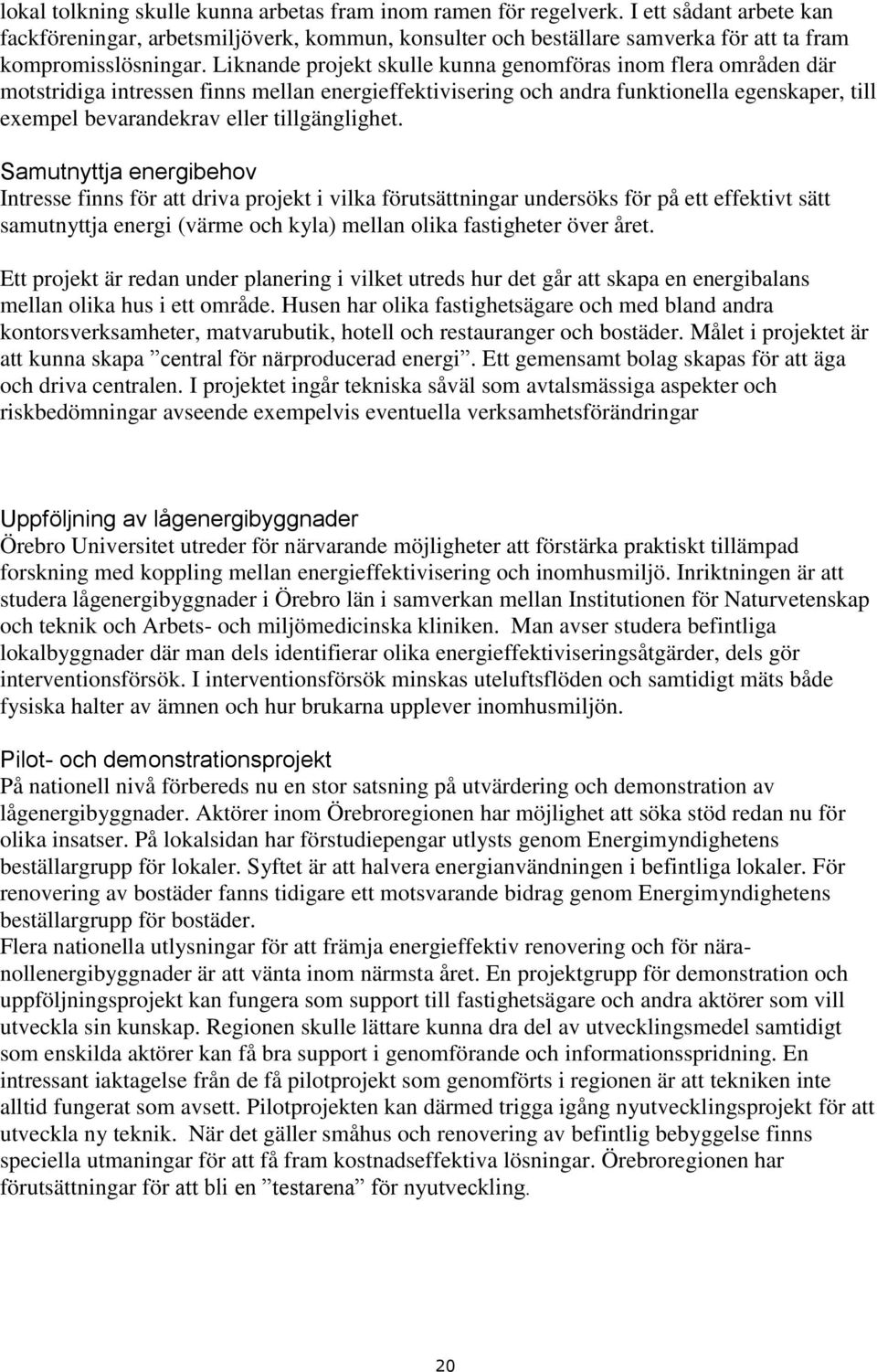 Liknande projekt skulle kunna genomföras inom flera områden där motstridiga intressen finns mellan energieffektivisering och andra funktionella egenskaper, till exempel bevarandekrav eller