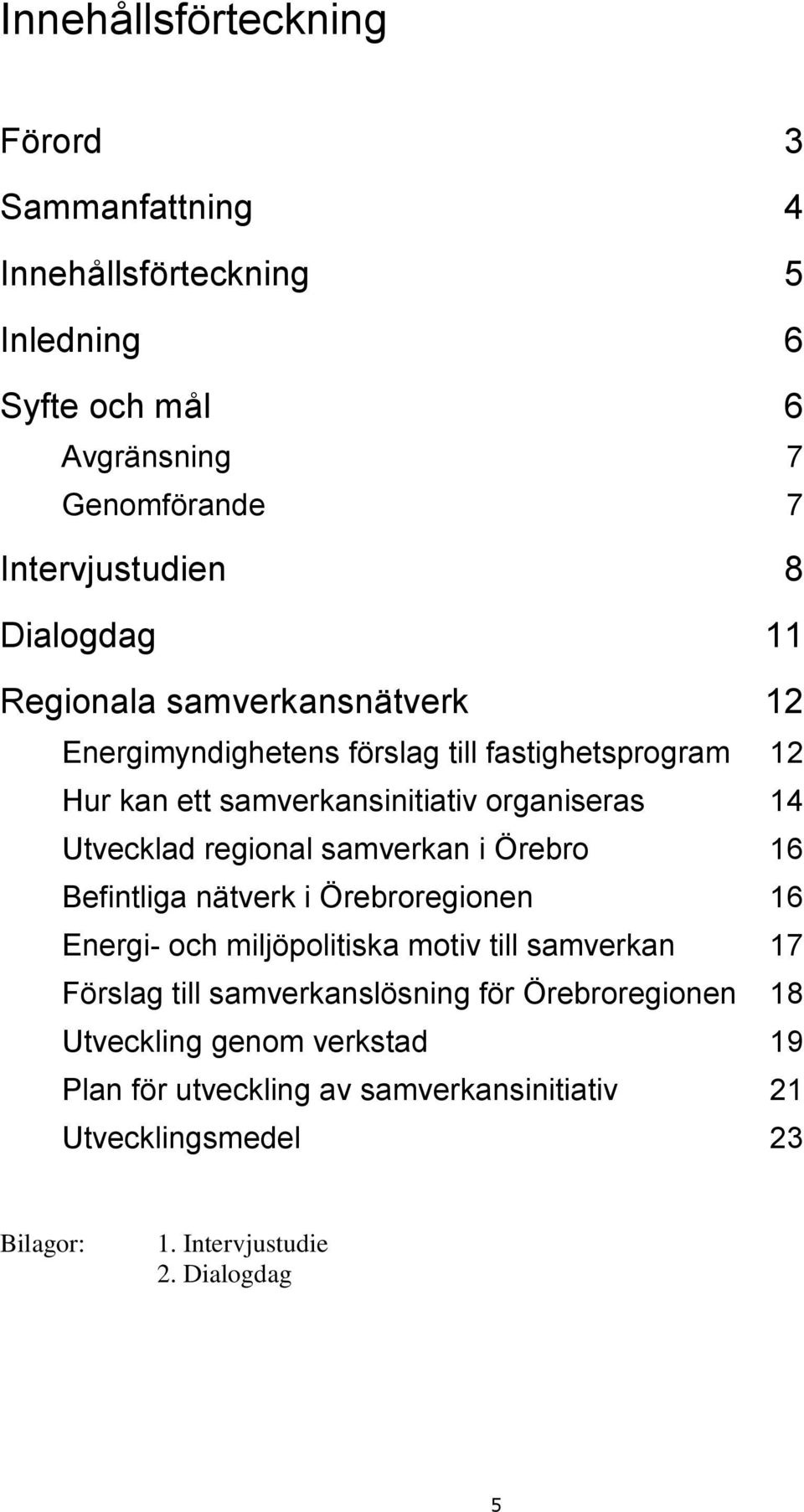 Utvecklad regional samverkan i Örebro 16 Befintliga nätverk i Örebroregionen 16 Energi- och miljöpolitiska motiv till samverkan 17 Förslag till