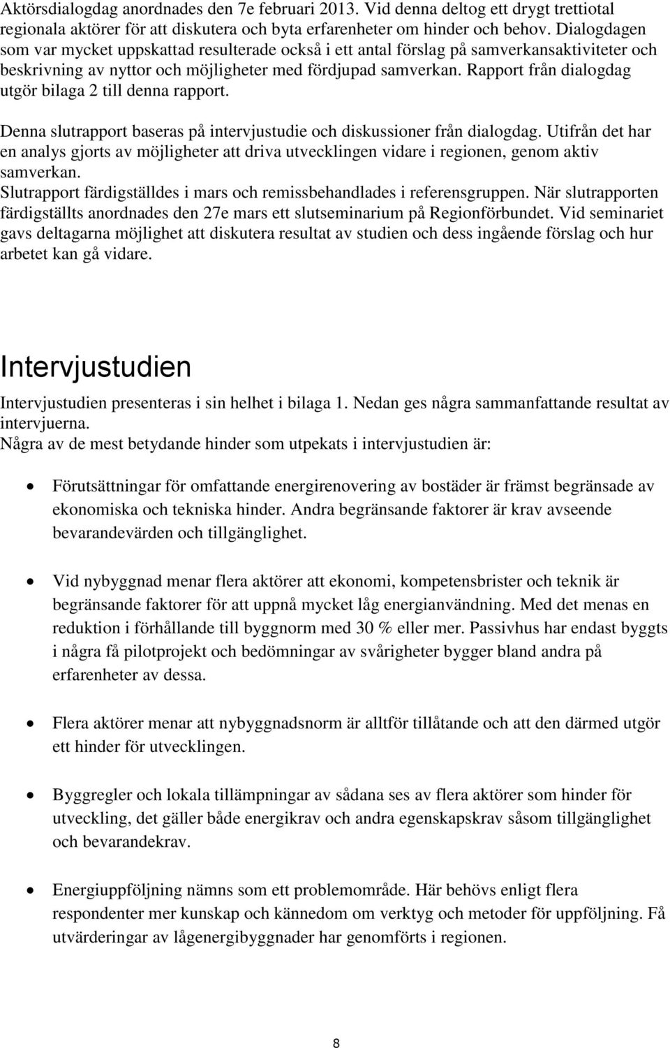 Rapport från dialogdag utgör bilaga 2 till denna rapport. Denna slutrapport baseras på intervjustudie och diskussioner från dialogdag.