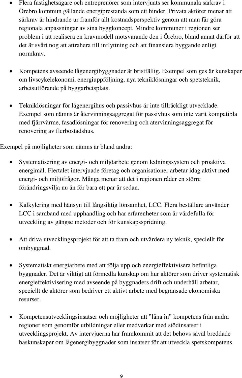 Mindre kommuner i regionen ser problem i att realisera en kravmodell motsvarande den i Örebro, bland annat därför att det är svårt nog att attrahera till inflyttning och att finansiera byggande