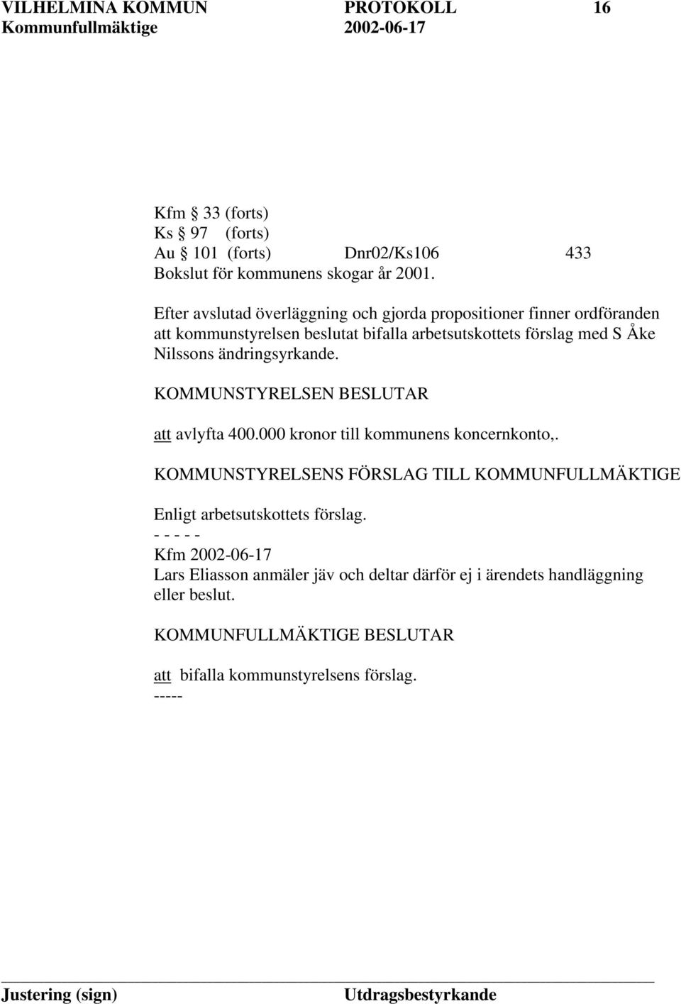 ändringsyrkande. KOMMUNSTYRELSEN BESLUTAR att avlyfta 400.000 kronor till kommunens koncernkonto,.