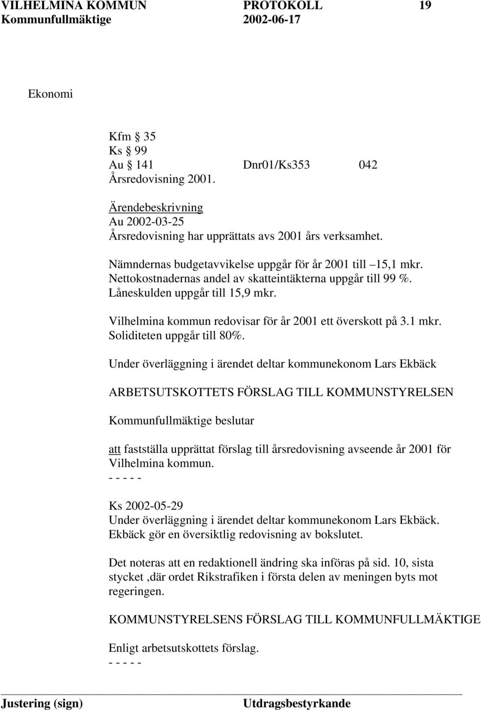 Vilhelmina kommun redovisar för år 2001 ett överskott på 3.1 mkr. Soliditeten uppgår till 80%.