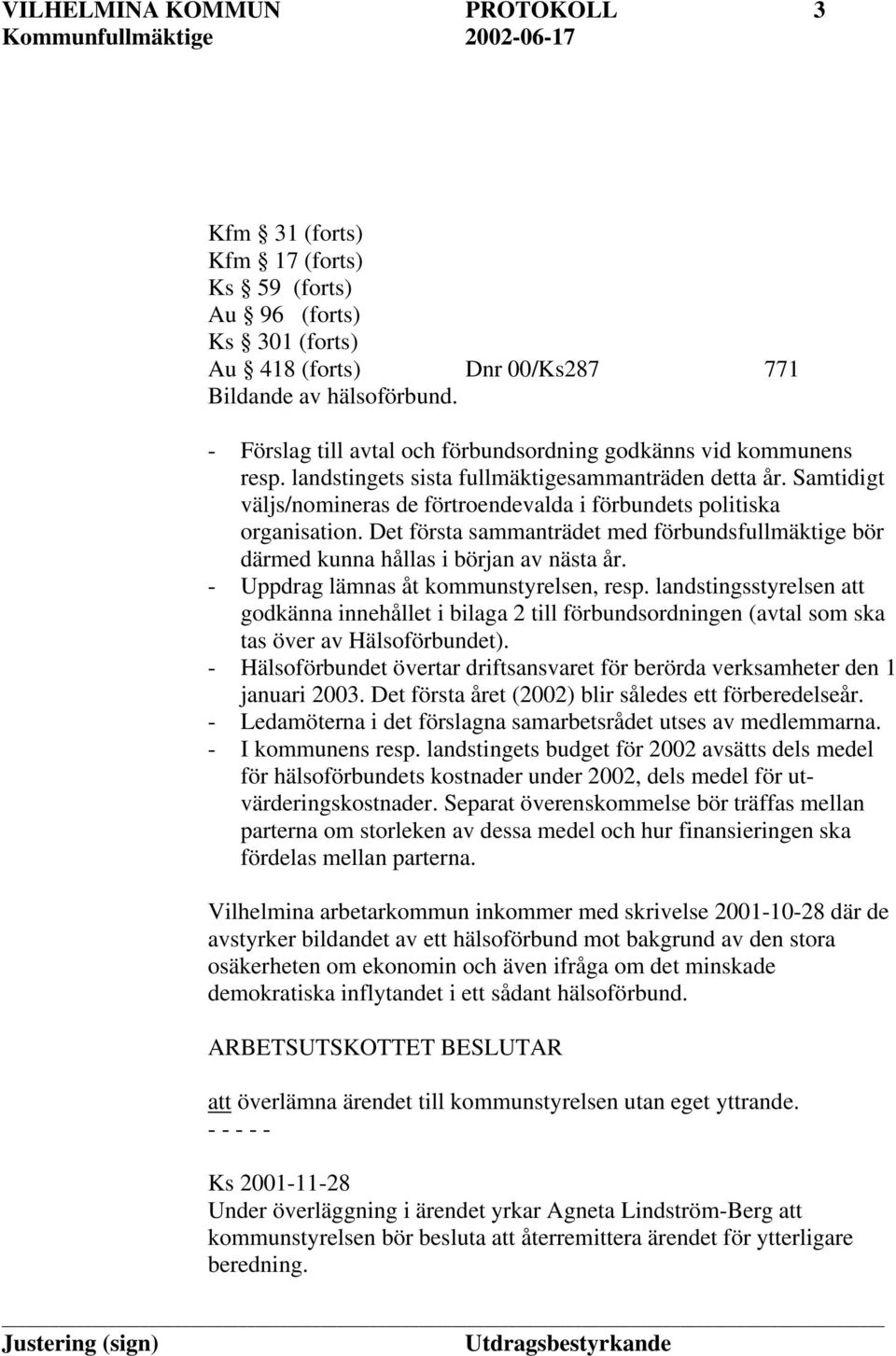 Samtidigt väljs/nomineras de förtroendevalda i förbundets politiska organisation. Det första sammanträdet med förbundsfullmäktige bör därmed kunna hållas i början av nästa år.