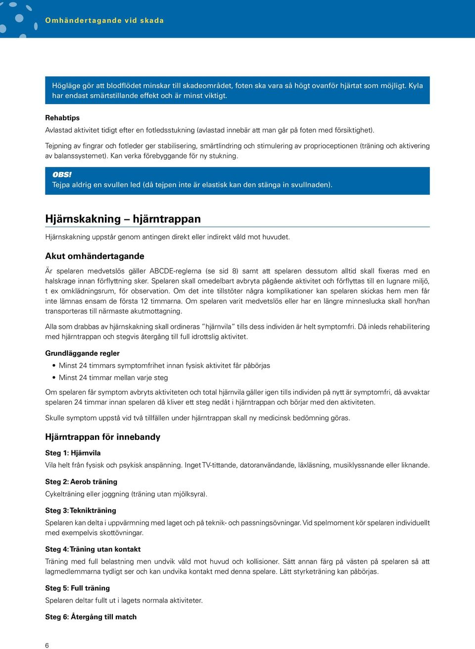 Tejpning av fingrar och fotleder ger stabilisering, smärtlindring och stimulering av proprioceptionen (träning och aktivering av balanssystemet). Kan verka före byggande för ny stukning. OBS!