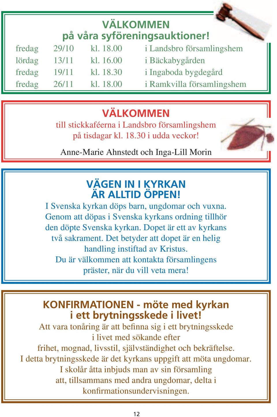 Genom att döpas i Svenska kyrkans ordning tillhör den döpte Svenska kyrkan. Dopet är ett av kyrkans två sakrament. Det betyder att dopet är en helig handling instiftad av Kristus.