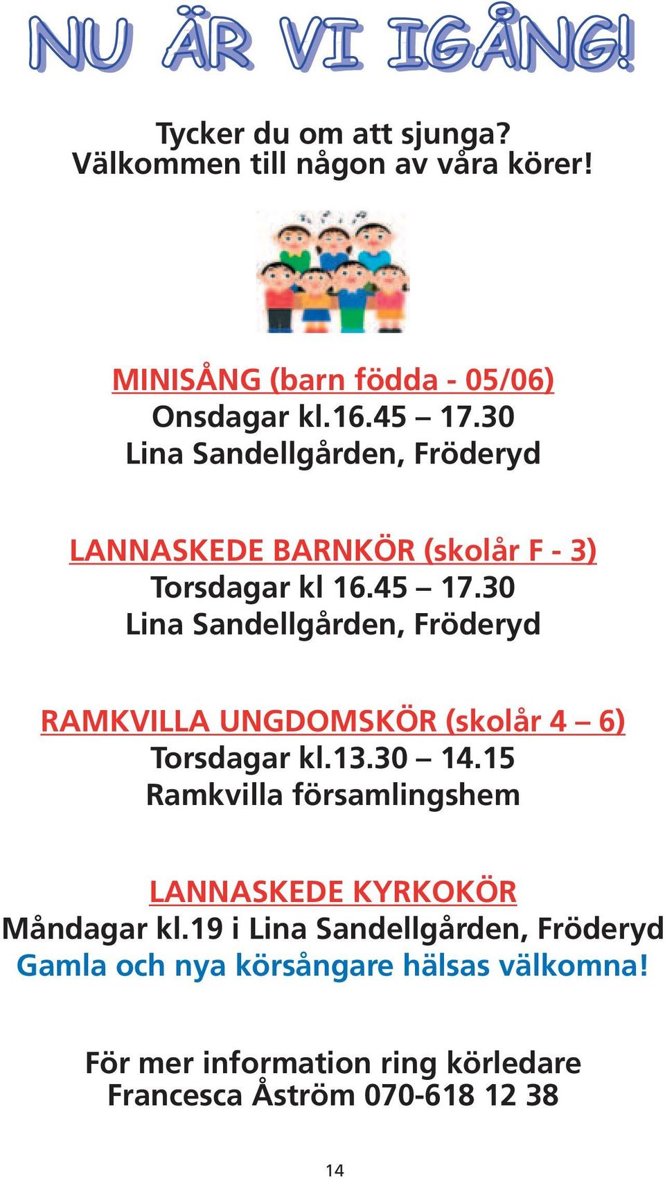 30 Lina Sandellgården, Fröderyd RAMKVILLA UNGDOMSKÖR (skolår 4 6) Torsdagar kl.13.30 14.