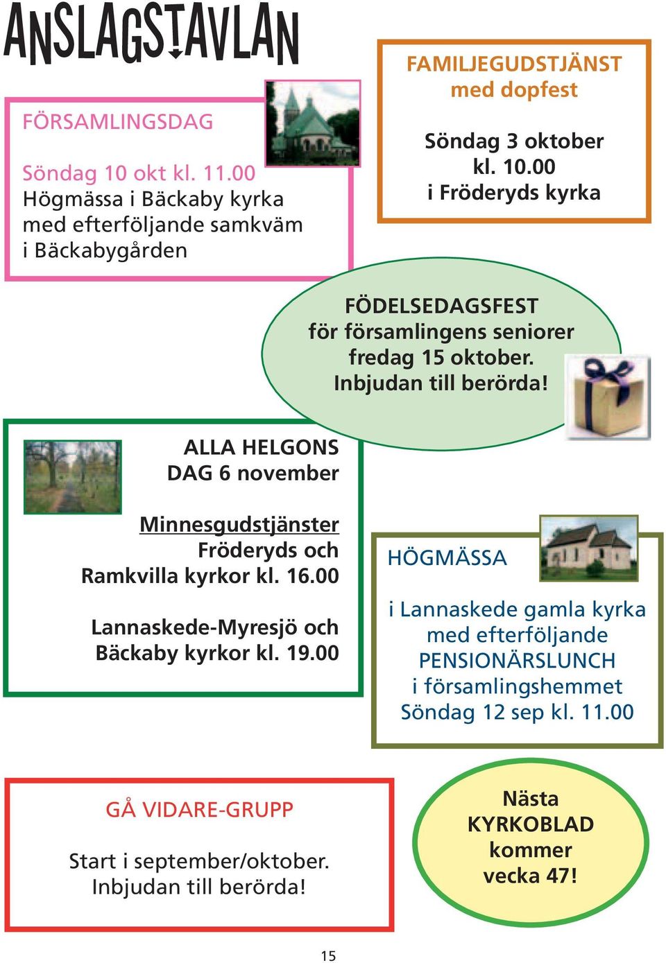 00 i Fröderyds kyrka FÖDELSEDAGSFEST för församlingens seniorer fredag 15 oktober. Inbjudan till berörda!