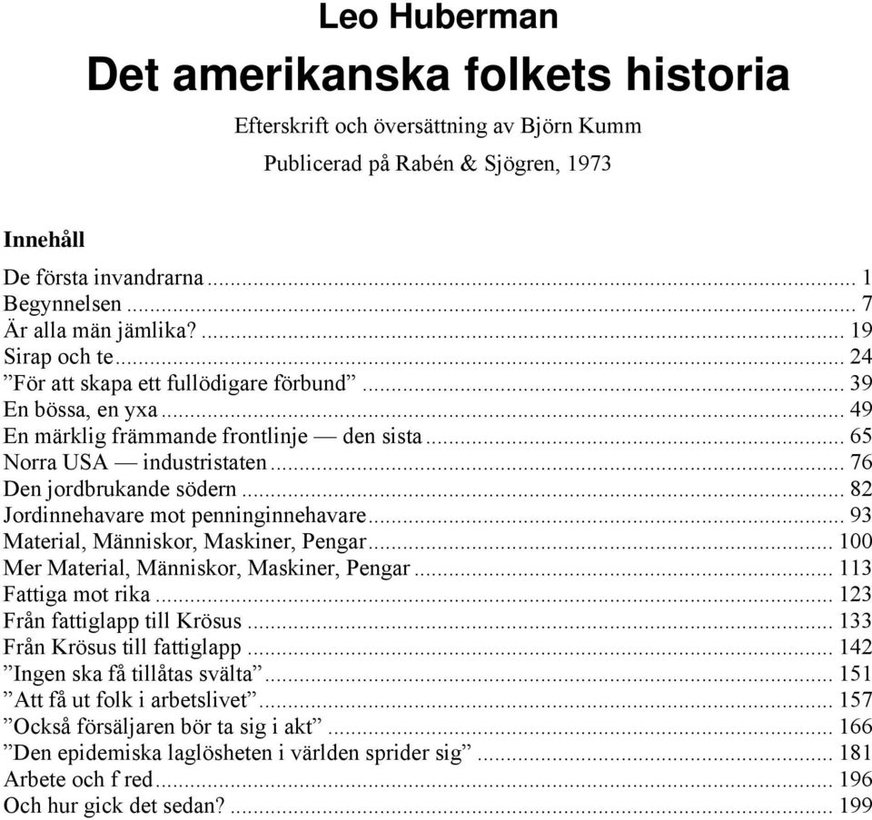 .. 82 Jordinnehavare mot penninginnehavare... 93 Material, Människor, Maskiner, Pengar... 100 Mer Material, Människor, Maskiner, Pengar... 113 Fattiga mot rika... 123 Från fattiglapp till Krösus.