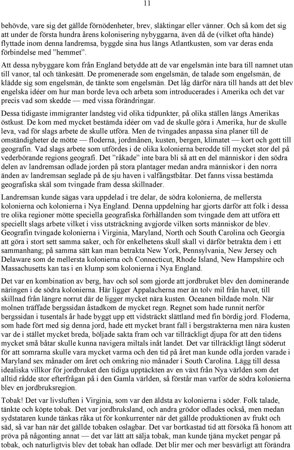 förbindelse med hemmet. Att dessa nybyggare kom från England betydde att de var engelsmän inte bara till namnet utan till vanor, tal och tänkesätt.