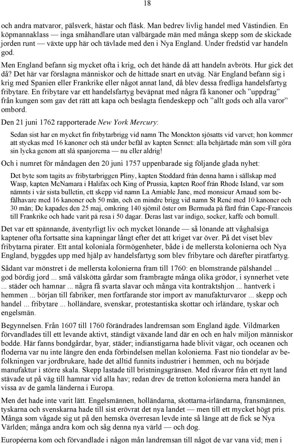 Men England befann sig mycket ofta i krig, och det hände då att handeln avbröts. Hur gick det då? Det här var förslagna människor och de hittade snart en utväg.