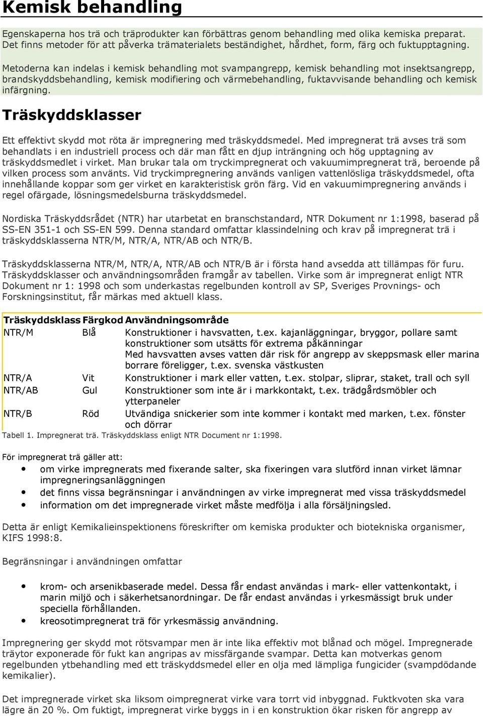 Metoderna kan indelas i kemisk behandling mot svampangrepp, kemisk behandling mot insektsangrepp, brandskyddsbehandling, kemisk modifiering och värmebehandling, fuktavvisande behandling och kemisk