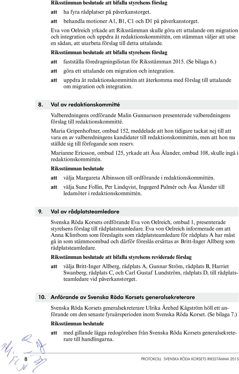 bifalla styrelsens förslag fastställa föredragningslistan för Riksstämman 2015. (Se bilaga 6.) göra ett uttalande om migration och integration.