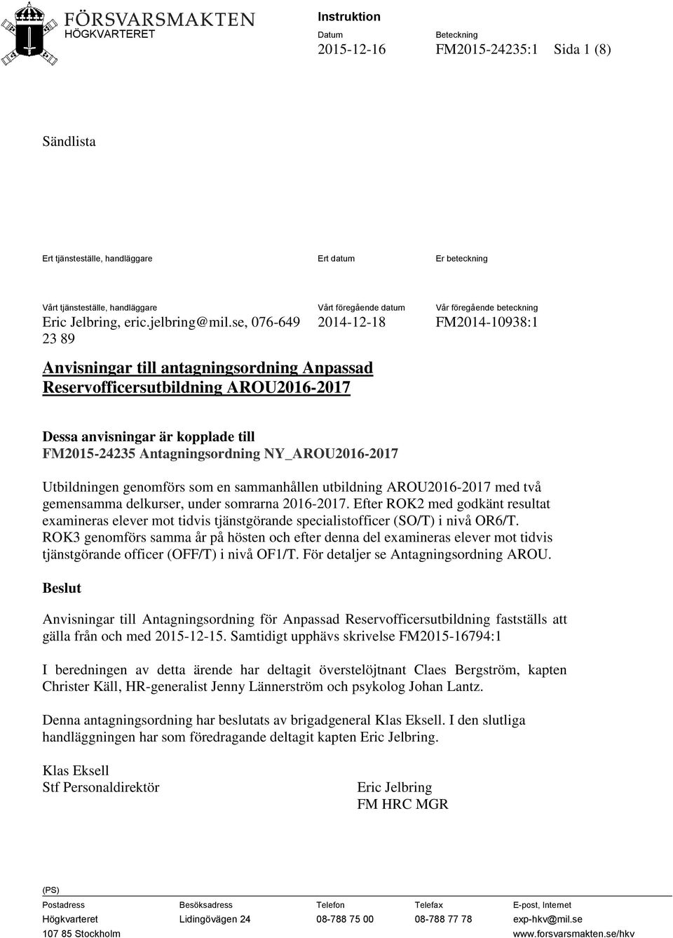 se, 076-649 23 89 Anvisningar till antagningsordning Anpassad Reservofficersutbildning AROU2016-2017 2014-12-18 FM2014-10938:1 Dessa anvisningar är kopplade till FM2015-24235 Antagningsordning