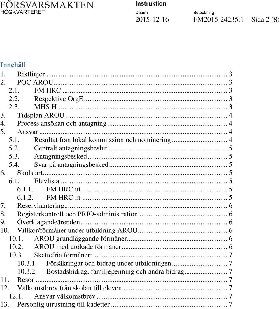 .. 5 6.1.1. FM HRC ut... 5 6.1.2. FM HRC in... 5 7. Reservhantering... 6 8. Registerkontroll och PRIO-administration... 6 9. Överklagandeärenden... 6 10. Villkor/förmåner under utbildning AROU... 6 10.1. AROU grundläggande förmåner.