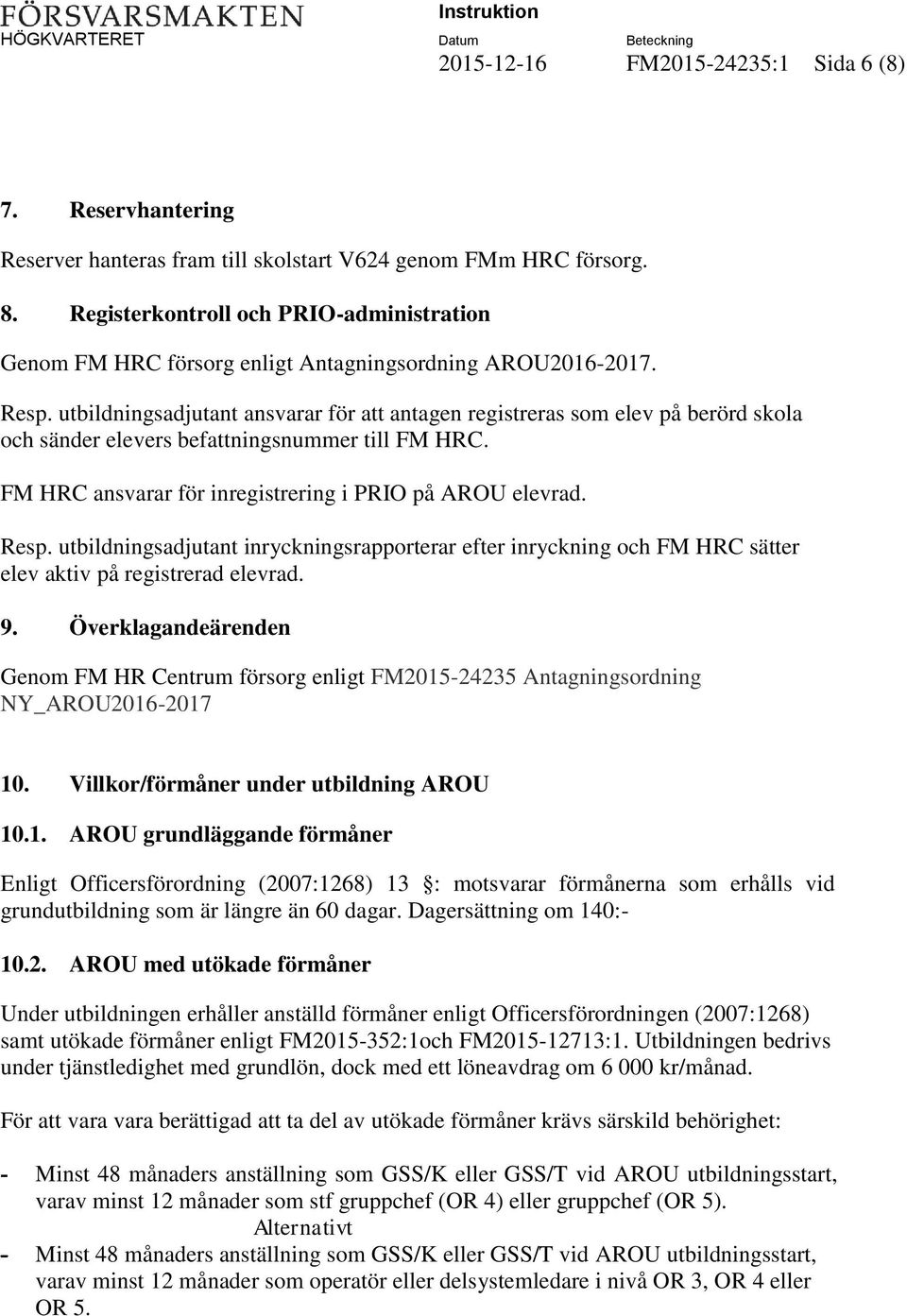 utbildningsadjutant ansvarar för att antagen registreras som elev på berörd skola och sänder elevers befattningsnummer till FM HRC. FM HRC ansvarar för inregistrering i PRIO på AROU elevrad. Resp.