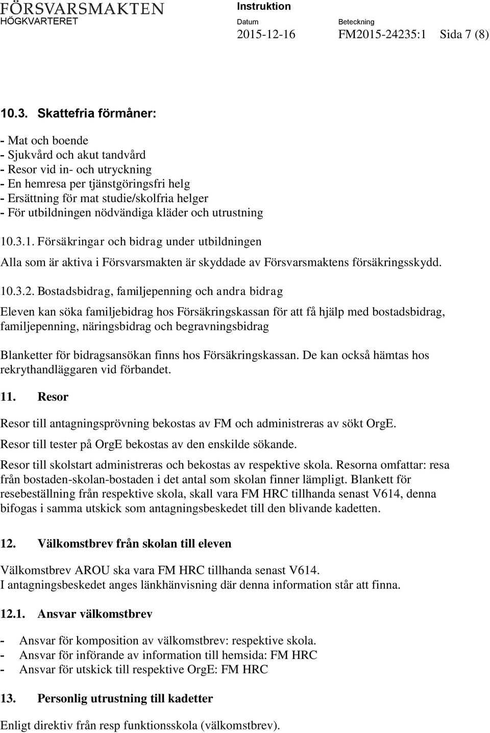 Skattefria förmåner: - Mat och boende - Sjukvård och akut tandvård - Resor vid in- och utryckning - En hemresa per tjänstgöringsfri helg - Ersättning för mat studie/skolfria helger - För utbildningen