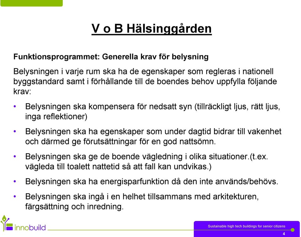 bidrar till vakenhet och därmed ge förutsättningar för en god nattsömn. Belysningen ska ge de boende vägledning i olika situationer.(t.ex.