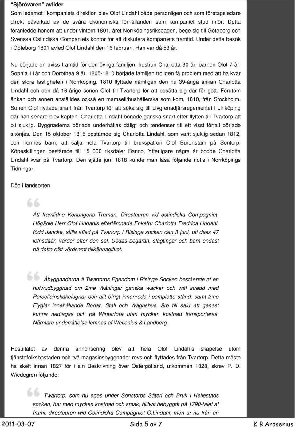 Under detta besök i Göteborg 1801 avled Olof Lindahl den 16 februari. Han var då 53 år.