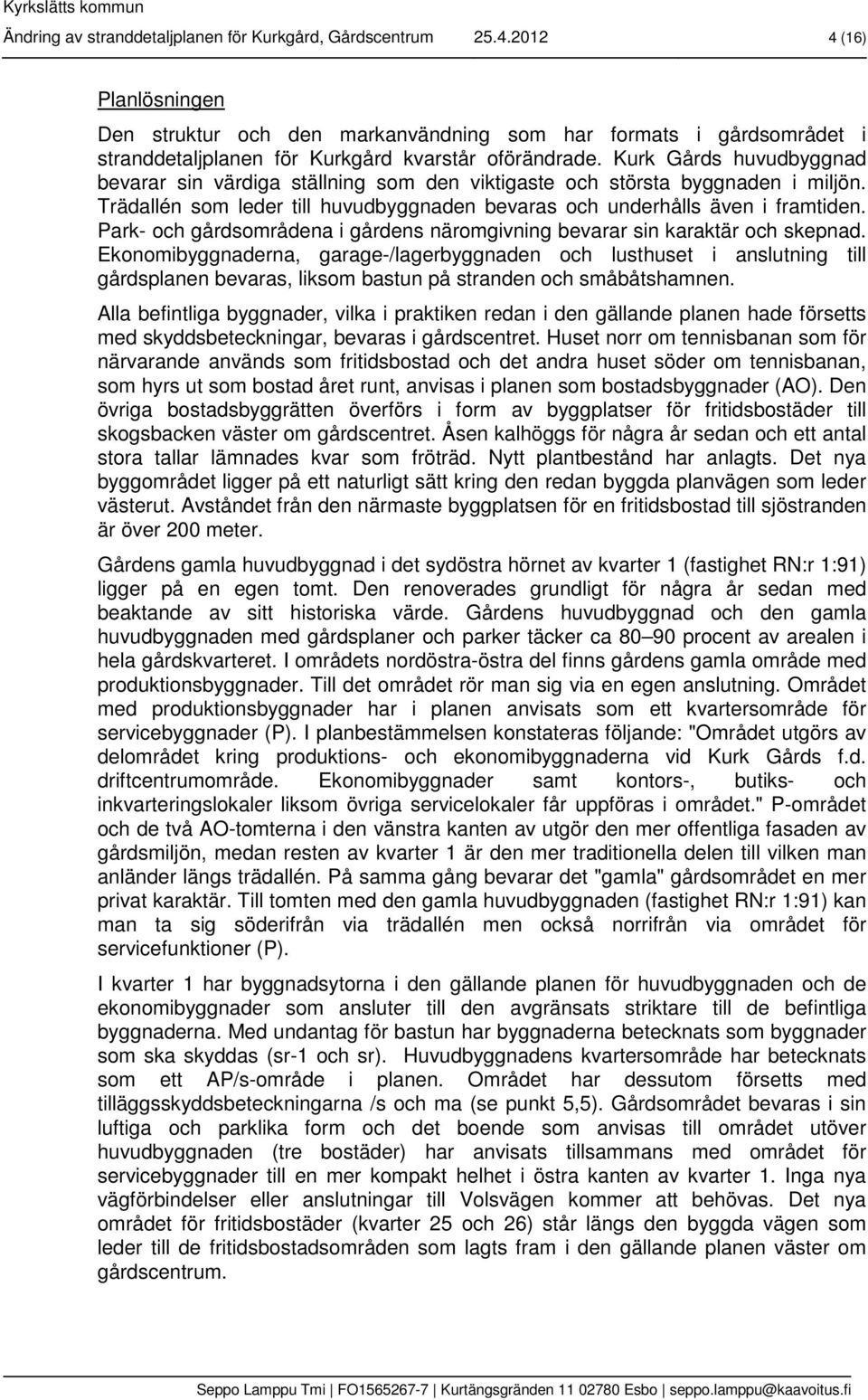 Kurk Gårds huvudbyggnad bevarar sin värdiga ställning som den viktigaste och största byggnaden i miljön. Trädallén som leder till huvudbyggnaden bevaras och underhålls även i framtiden.