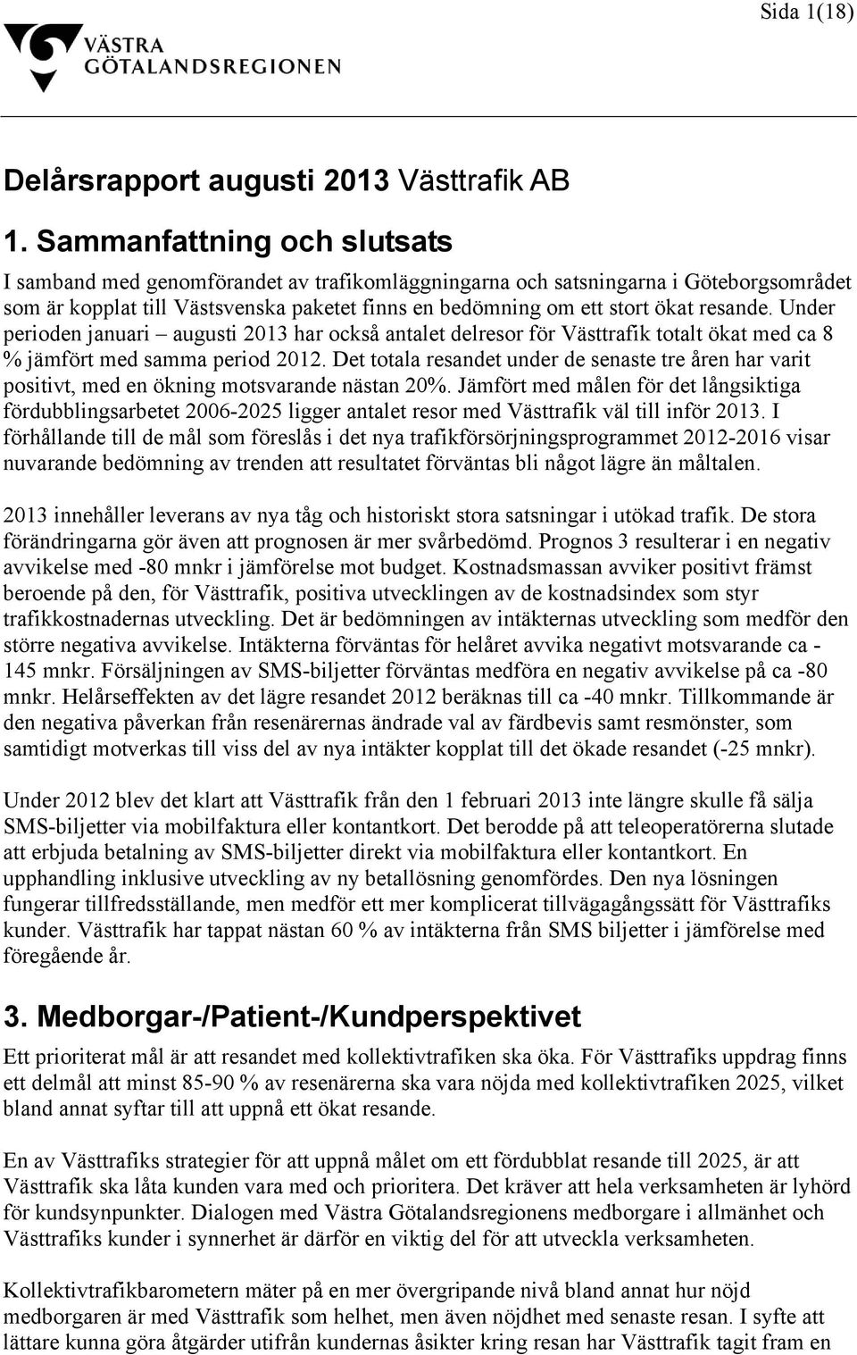 resande. Under perioden januari augusti 2013 har också antalet delresor för Västtrafik totalt ökat med ca 8 % jämfört med samma period 2012.