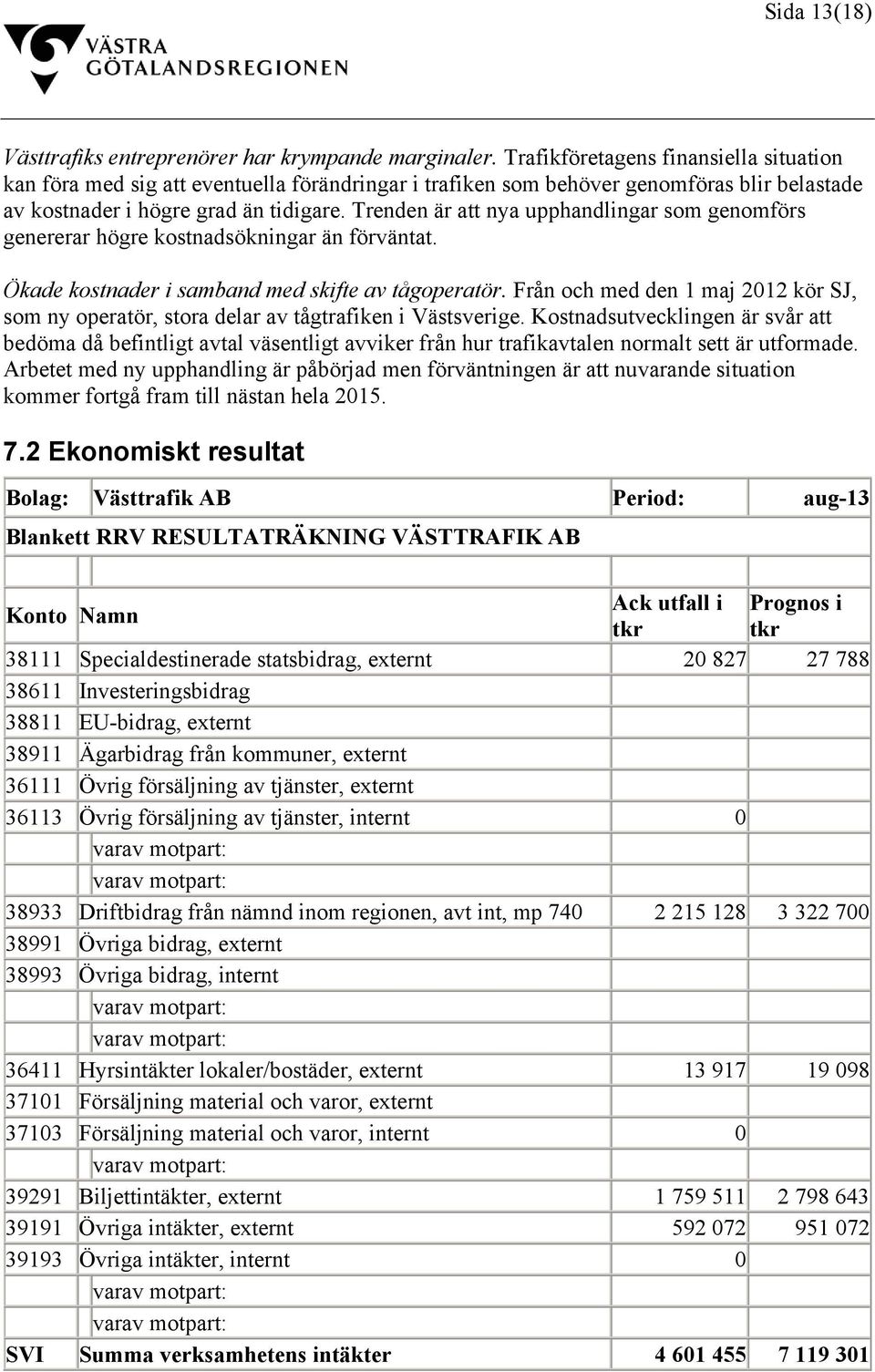 Trenden är att nya upphandlingar som genomförs genererar högre kostnadsökningar än förväntat. Ökade kostnader i samband med skifte av tågoperatör.