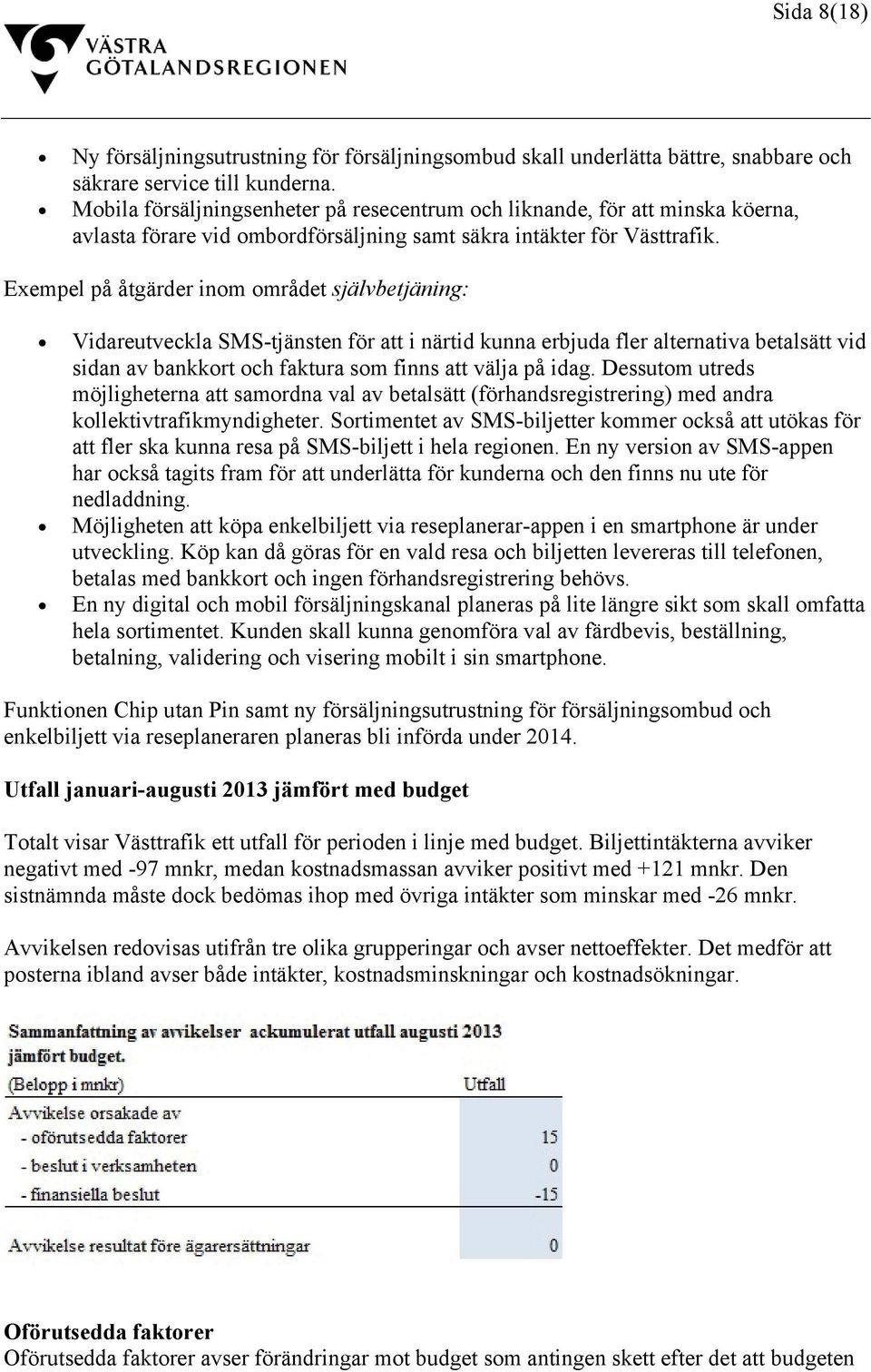 Exempel på åtgärder inom området självbetjäning: Vidareutveckla SMS-tjänsten för att i närtid kunna erbjuda fler alternativa betalsätt vid sidan av bankkort och faktura som finns att välja på idag.